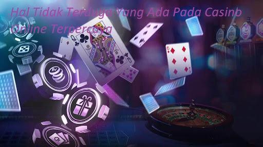 Hal Tidak Terduga Yang Ada Pada Casino Online Terpercaya